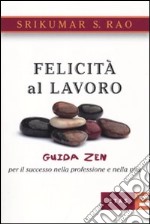 Felicità al lavoro. Guida zen per il successo nella professione e nella vita libro