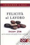 Felicità al lavoro. Guida zen per il successo nella professione e nella vita libro