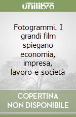 Fotogrammi. I grandi film spiegano economia, impresa, lavoro e società libro