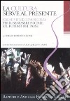 La cultura serve al presente. Creatività e conoscenza per il benessere sociale e il futuro del paese. Settimo rapporto annuale Federculture 2010 libro