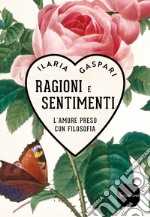 Ragioni e sentimenti. L'amore preso con filosofia libro