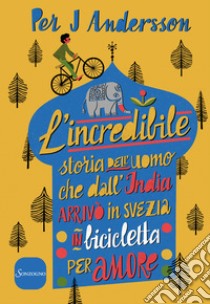 L'incredibile storia dell'uomo che dall'India arrivò in Svezia in bicicletta per amore libro usato