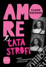 Amore e catastrofi. Diario di un'adolescente di mezza età