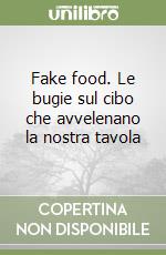 Fake food. Le bugie sul cibo che avvelenano la nostra tavola libro