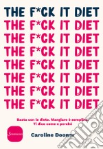 The f*ck it diet. Basta con le diete. Mangiare è semplice. Ti dico come e perché libro