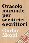 Oracolo manuale per scrittrici e scrittori libro di Mozzi Giulio