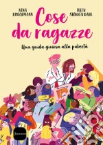 Cose da ragazze. Una guida gioiosa alla pubertà libro