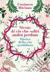 Niente di ciò che soffri andrà perduto. Mistica della vita quotidiana libro di Miriano Costanza