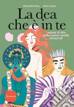 La dea che è in te. Lezioni di vita dalle nostre sorelle immortali libro