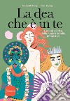 La dea che è in te. Lezioni di vita dalle nostre sorelle immortali libro di Foley Elizabeth Coates Beth