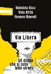 Via Libera. 50 donne che si sono fatte strada libro