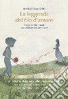 La leggenda del filo d'amore. Come nutrire i cuori per coltivare relazioni sane libro