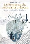 La principessa che voleva amare Narciso. Come uscire insieme dai labirinti del cuore libro di Gritti Maria Chiara