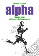 Alpha. Viaggio punk nel mondo dell'endurance libro