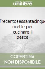 Trecentosessantacinque ricette per cucinare il pesce libro