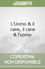 L'Uomo & il cane, il cane & l'uomo libro