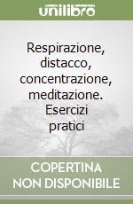 Respirazione, distacco, concentrazione, meditazione. Esercizi pratici libro