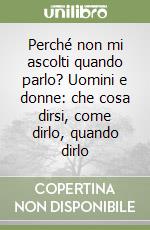 Perché non mi ascolti quando parlo? Uomini e donne: che cosa dirsi, come dirlo, quando dirlo libro