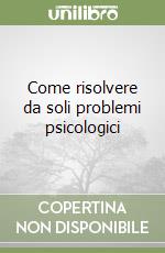 Come risolvere da soli problemi psicologici