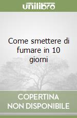 Come smettere di fumare in 10 giorni