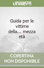 Guida per le vittime della... mezza età libro