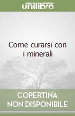 Come curarsi con i minerali libro