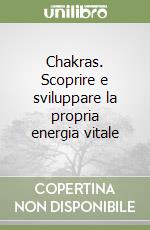 Chakras. Scoprire e sviluppare la propria energia vitale libro