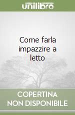 Come farla impazzire a letto libro