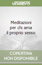 Meditazioni per chi ama il proprio sesso libro