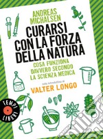 Curarsi con la forza della natura. Cosa funziona davvero secondo la scienza medica. Nuova ediz. libro