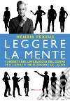 Leggere la mente. I segreti del linguaggio del corpo per capire e influenzare gli altri libro di Fexeus Henrik