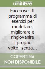 Facercise. Il programma di esercizi per modellare, migliorare e ringiovanire il proprio volto, senza ricorrere alla chirurgia estetica libro