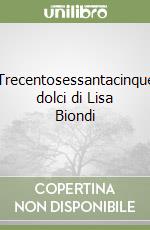 Trecentosessantacinque dolci di Lisa Biondi libro