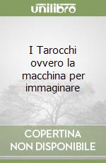 I Tarocchi ovvero la macchina per immaginare libro