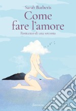 Come fare l'amore. Romanzo di una sottona libro