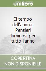 Il tempo dell'anima. Pensieri luminosi per tutto l'anno