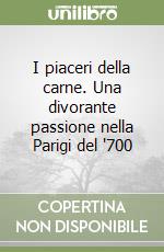 I piaceri della carne. Una divorante passione nella Parigi del '700 libro