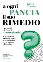 A ogni pancia il suo rimedio. Stop a gonfiori e infiammazioni: le cure e la dieta per lo stomaco e l'intestino libro