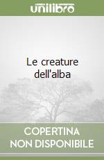 Le creature dell'alba libro