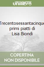 Trecentosessantacinque primi piatti di Lisa Biondi libro