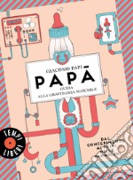 Papà. Guida alla gravidanza maschile. Dal concepimento ai primi mille pannolini libro