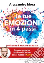 Le tue emozioni in 4 passi. Impara a gestire i tuoi stati d'animo con il metodo Camp