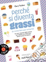 Perché si diventa grassi (e come fare per evitarlo). Le vere risposte della scienza per seguire una dieta sana senza contare le calorie libro