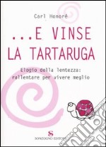 E vinse la tartaruga. Elogio della lentezza: rallentare per vivere meglio