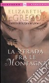 La strada fra le montagne libro di McGregor Elizabeth