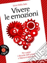 Vivere le emozioni. Per capire i disturbi dell'umore e liberarsi dall'ansia