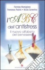 L'Abc dell'antistress. Il nuovo alfabeto del benessere libro