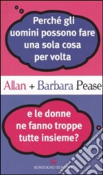 Perché gli uomini possono fare una sola cosa per volta e le donne ne fanno troppe tutte insieme? libro