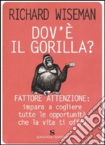 Dov'è il gorilla? Fattore attenzione: impara a cogliere tutte le opportunità che la vita ti offre libro