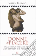 Donne di piacere. Dalla schiava che salvò Roma alla contessa che fece l'Italia libro